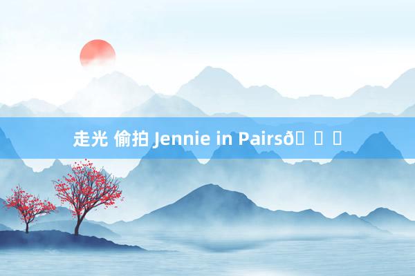 走光 偷拍 Jennie in Pairs💋